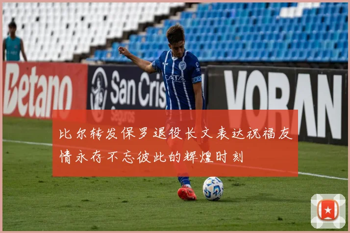 比尔转发保罗退役长文表达祝福友情永存不忘彼此的辉煌时刻