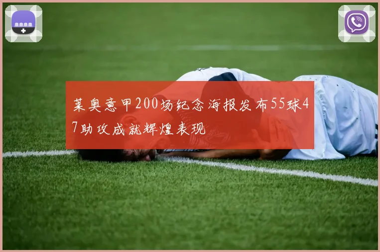 莱奥意甲200场纪念海报发布55球47助攻成就辉煌表现
