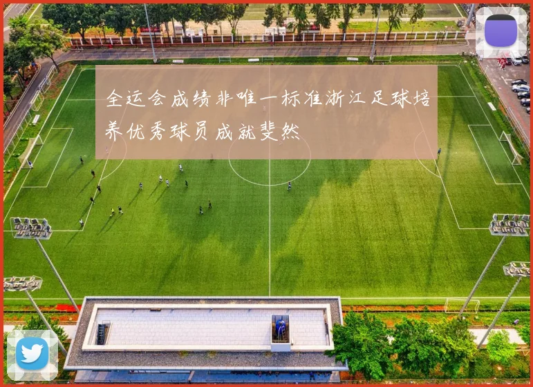 全运会成绩非唯一标准浙江足球培养优秀球员成就斐然