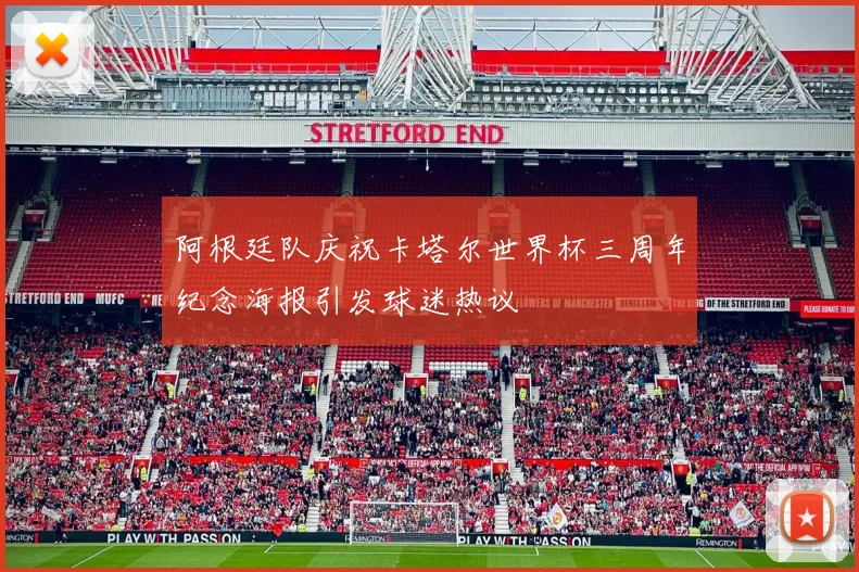 阿根廷队庆祝卡塔尔世界杯三周年纪念海报引发球迷热议